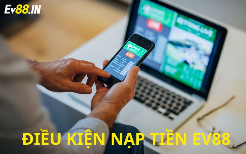 Điều kiện để nạp tiền ev88 cho tân thủ 