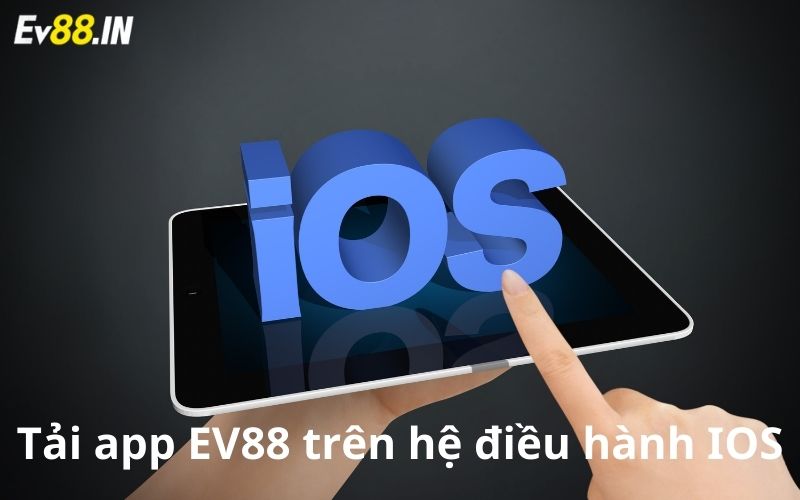 Hướng dẫn tải app EV88 trên hệ điều hành IOS