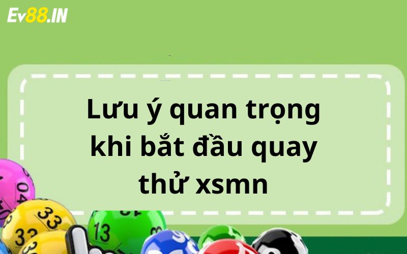 Lưu ý quan trọng khi bắt đầu quay thử xsmn