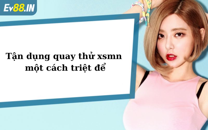 Tận dụng quay thử xsmn một cách triệt để